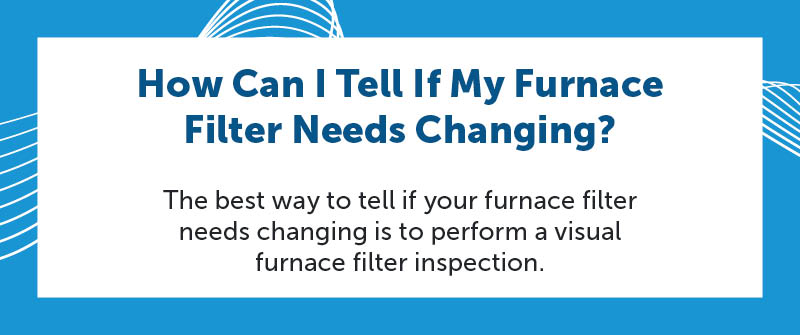 How Can I Tell If My Furnace Filter Needs Changing?