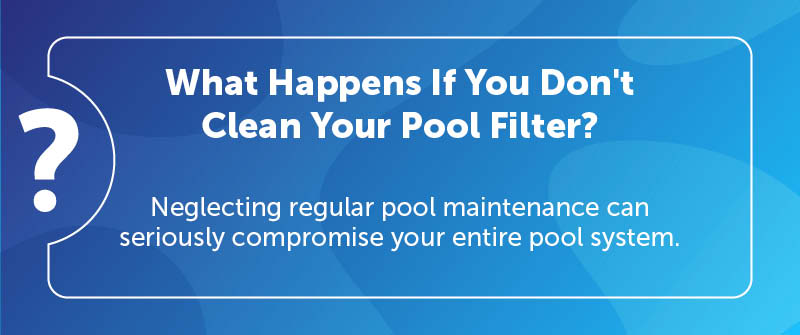 What Happens If You Don't Clean Your Pool Filter?